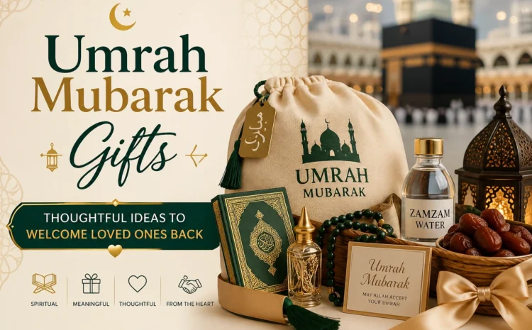  Umrah Mubarak Gifts: Thoughtful Ideas to Welcome Loved Ones Back