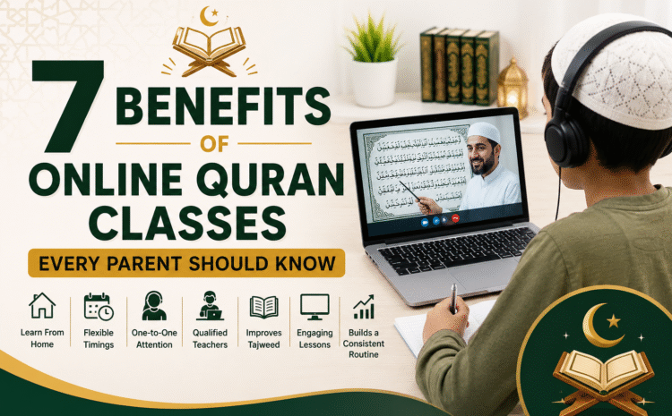  7 Benefits of Online Quran Classes Every Parent Should Know