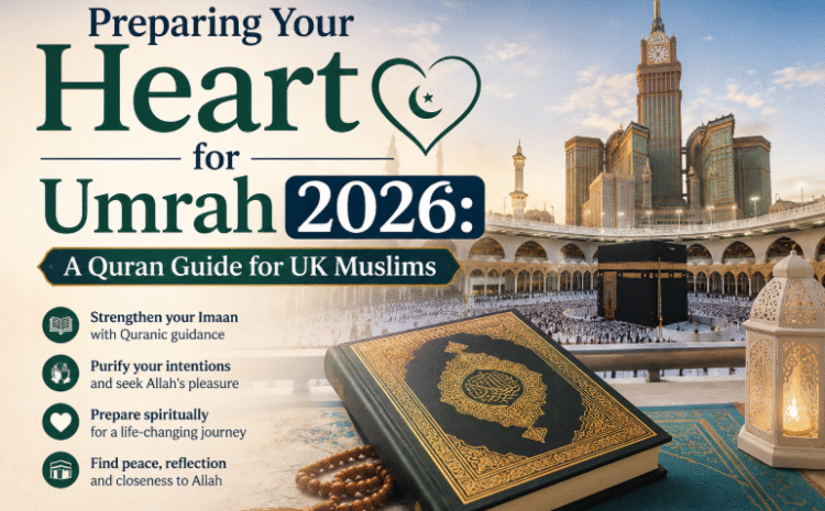  Preparing Your Heart for Umrah 2026: A Quran Guide for UK Muslims
