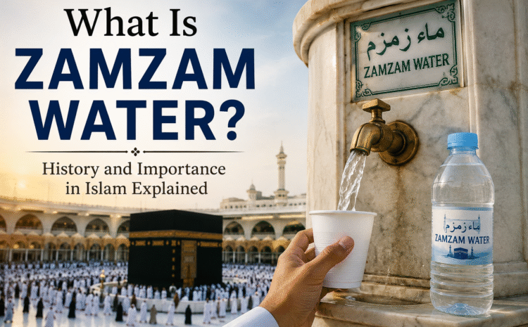  What Is Zamzam Water? History and Importance in Islam Explained